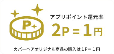 アプリポイント還元率｜2P=1円｜カバーヘアオリジナル商品の購入は1P=1円